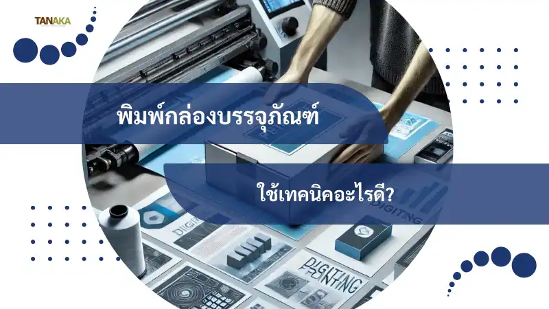 พิมพ์กล่องบรรจุภัณฑ์ ใช้เทคนิคอะไรดี?