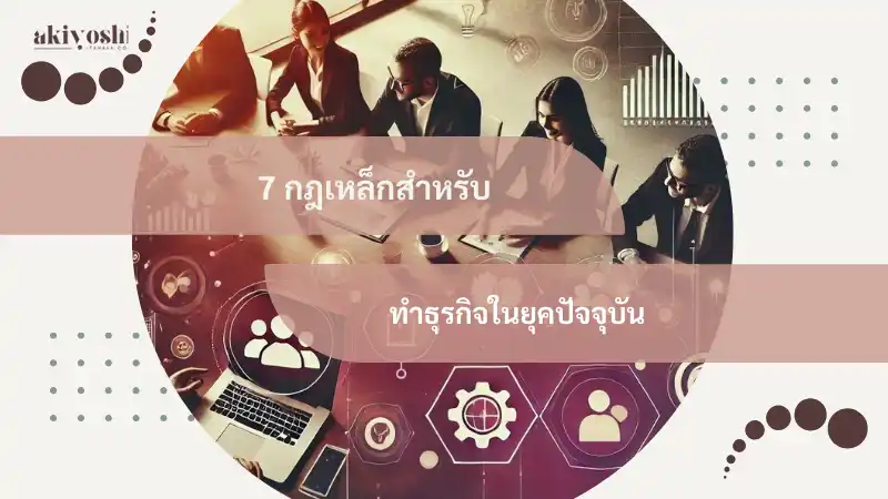 7 กฎเหล็กสำหรับทำธุรกิจในยุคปัจจุบัน